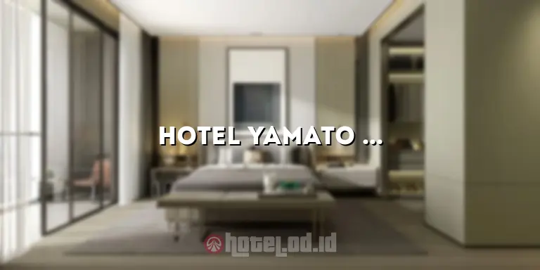 Hotel Yamato Kartun: Penginapan yang Nyaman dan Seru untuk Liburan Anda