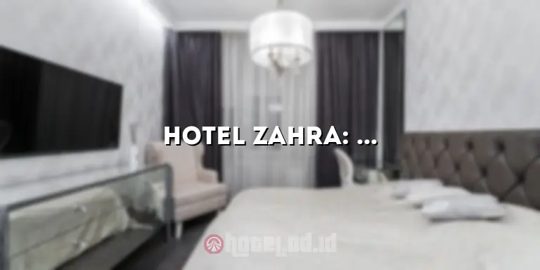 Hotel Zahra: Menginap di Tengah Kemewahan dan Kenyamanan yang Tak Terlupakan