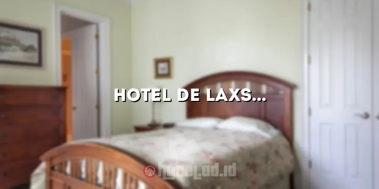 Hotel de Laxston: Hotel Mewah dengan Pengalaman Menginap yang Luar Biasa