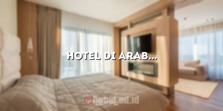 Hotel di Arab Saudi: Penginapan Mewah di Destinasi Terbaik