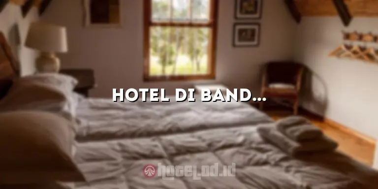 Hotel di Bandung Barat: Pilihan Terbaik untuk Liburan Anda