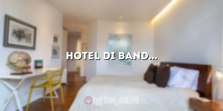 Hotel di Bandungan yang Bagus dan Murah: Pilihan Terbaik Untuk Liburan Anda