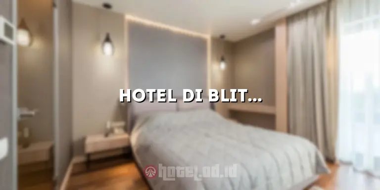 Hotel di Blitar Murah: Pilihan Terbaik untuk Liburan Hemat