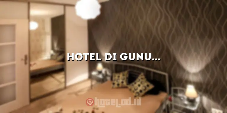 Hotel di Gunung Kidul: Penginapan yang Menyuguhkan Keindahan Alam yang Menakjubkan