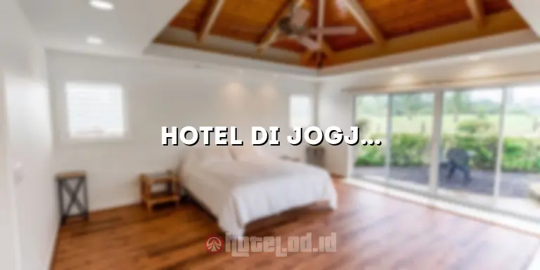 Hotel di Jogja: Pilihan Terbaik untuk Pengalaman Menginap yang Luar Biasa