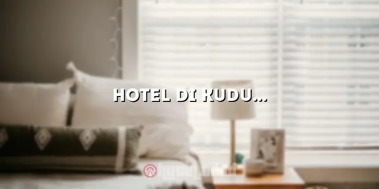 Hotel di Kudus: Pesona Menginap yang Menggoda di Destinasi Wisata Jawa Tengah