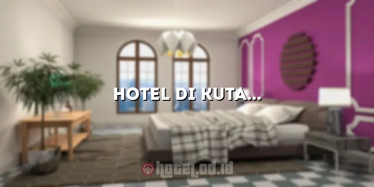 Hotel di Kuta Bali Bintang 5: Mewah, Nyaman, dan Tak Terlupakan
