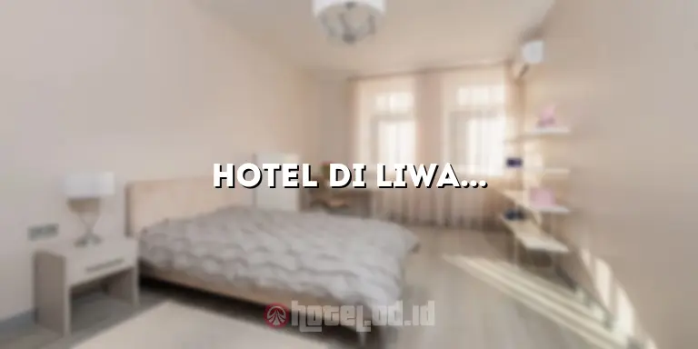 Hotel di Liwa: Tempat Menginap yang Nyaman di Destinasi Menawan