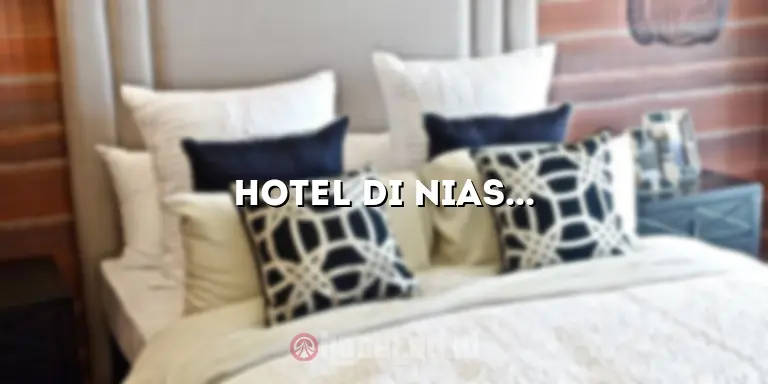 Hotel di Nias: Mengungkap Pesona Akomodasi Terbaik di Pulau Nias