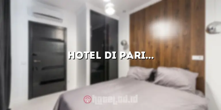 Hotel di Parigi: Penginapan Mewah di Jantung Kota Romantis