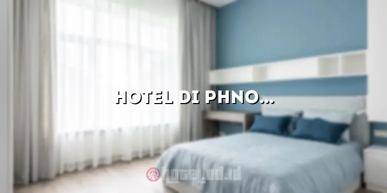Hotel di Phnom Penh: Pilihan Terbaik untuk Penginapan yang Menakjubkan