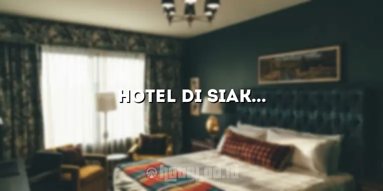 Hotel di Siak Sri Indrapura: Penginapan yang Nyaman dan Memikat untuk Liburan Anda