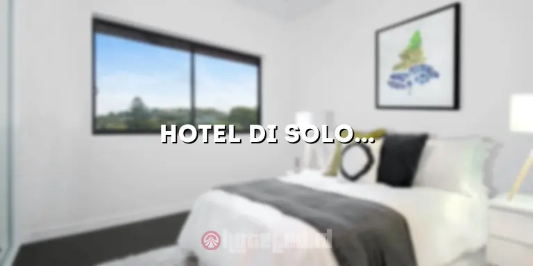 Hotel di Solo Dekat Pasar Klewer: Penginapan yang Nyaman dan Strategis