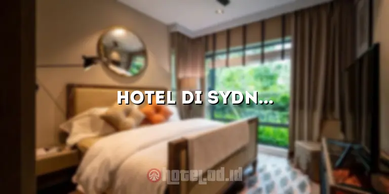 Hotel di Sydney Australia: Penginapan Terbaik untuk Menginap di Kota yang Menakjubkan ini
