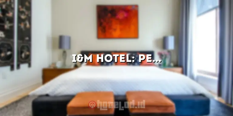 I&M Hotel: Penginapan Mewah di Pusat Kota dengan Pelayanan Terbaik