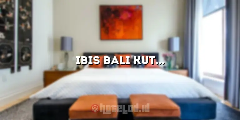 Ibis Bali Kuta Hotel: Penginapan Mewah di Tengah Liburan Menakjubkan