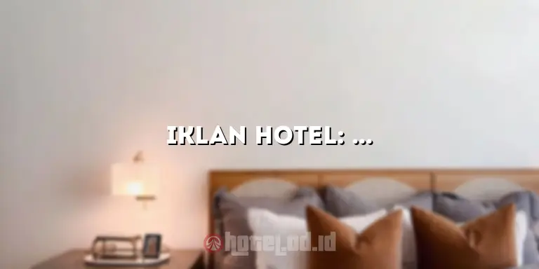 Iklan Hotel: Strategi Efektif untuk Meningkatkan Bisnis Penginapan Anda