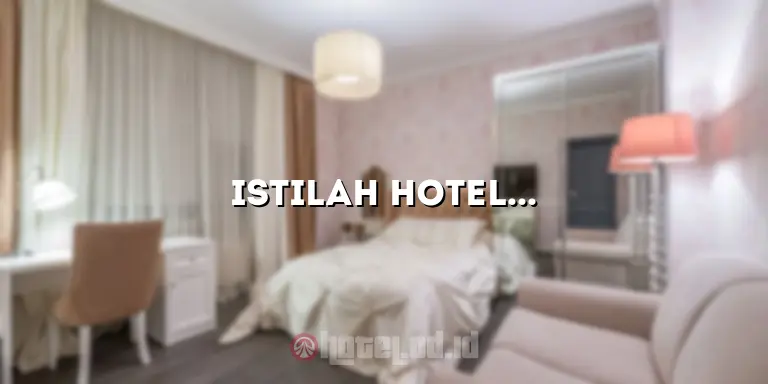 Istilah Hotel: Panduan Lengkap untuk Memahami Dunia Hotel