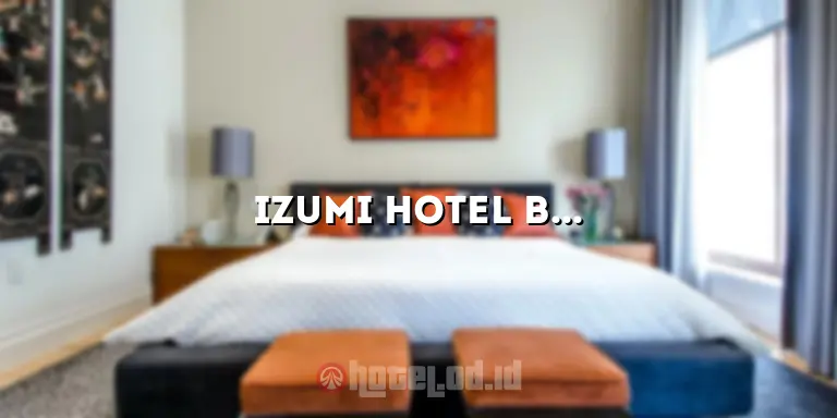 Izumi Hotel Bukit Bintang: Tempat Menginap Nyaman di Pusat Kota