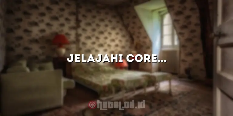 Jelajahi Core Hotel: Tempat Menginap yang Nyaman dan Bersahabat