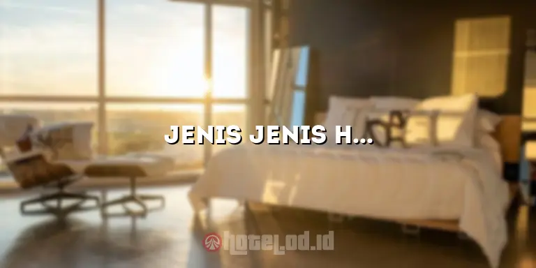 Jenis Jenis Hotel: Panduan Lengkap untuk Memilih Penginapan yang Tepat