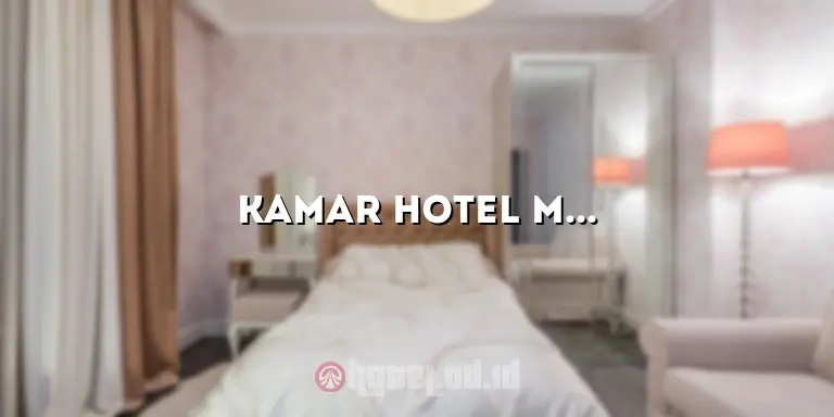 Kamar Hotel Murah: Temukan Penginapan yang Nyaman dan Terjangkau