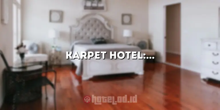 Karpet Hotel: Tips Memilih dan Merawat Karpet yang Tepat untuk Hotel Anda