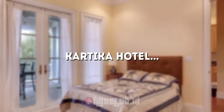 Kartika Hotel: Penginapan Mewah dan Bersahabat di Tengah Kota