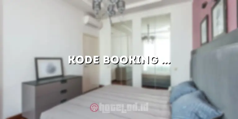 Kode Booking Hotel: Cara Mudah dan Praktis untuk Mencari dan Memesan Hotel