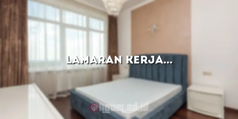 Lamaran Kerja Hotel: Tips dan Panduan untuk Sukses Mendapatkan Pekerjaan Impian