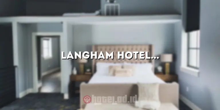 Langham Hotel: Pengalaman Mewah yang Tidak Terlupakan