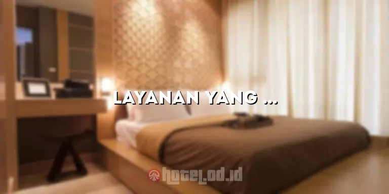 Layanan yang Diberikan pada Industri Perhotelan Buka Selama: Meningkatkan Pengalaman Menginap Anda