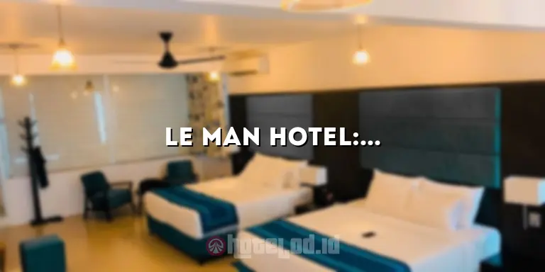 Le Man Hotel: Menghadirkan Pengalaman Menginap yang Tak Terlupakan