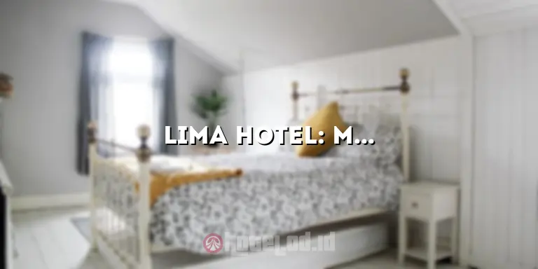 Lima Hotel: Menikmati Kemewahan dan Kenyamanan yang Tak Tertandingi