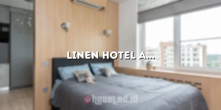 Linen Hotel Adalah: Kunci Sukses Dalam Menyediakan Kualitas Tidur yang Tak Terlupakan