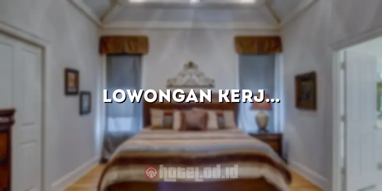 Lowongan Kerja Engineering Hotel: Peluang Karir di Dunia Hotel yang Menjanjikan