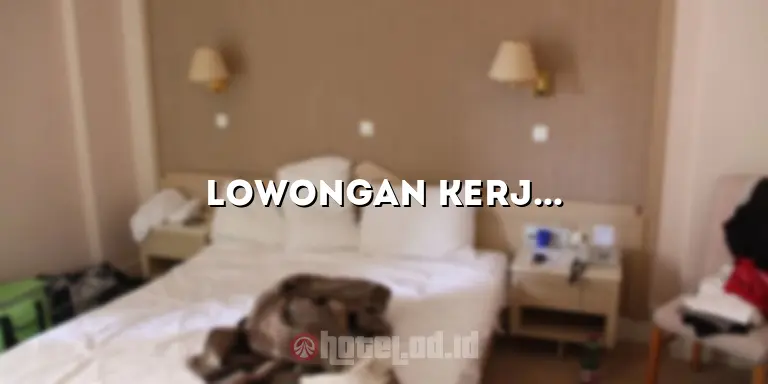 Lowongan Kerja Hotel Bogor: Peluang Karir di Industri Perhotelan