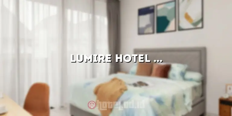 Lumire Hotel & Convention Center: Hunian Mewah dan Tempat Pertemuan Terbaik di Kota