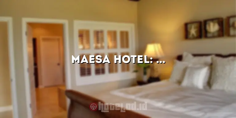 Maesa Hotel: Pengalaman Menginap yang Tak Terlupakan di Tengah Kemewahan