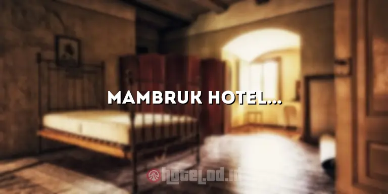 Mambruk Hotel: Pengalaman Menginap yang Tak Terlupakan