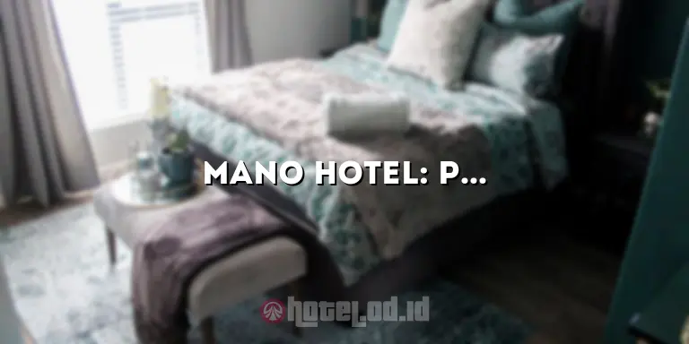 Mano Hotel: Pengalaman Menginap yang Luar Biasa di Pusat Kota