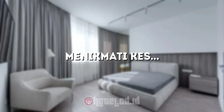 Menikmati Kesenangan Tertinggi di Hotel Le Man: Pengalaman Menginap yang Tak Terlupakan