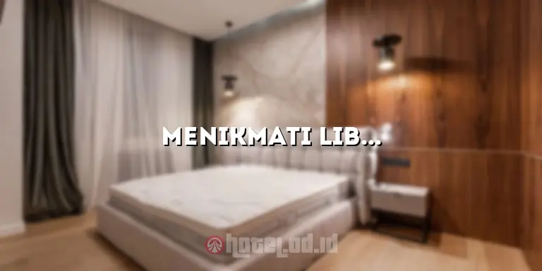 Menikmati Liburan yang Luar Biasa di UC Hotel: Tempat Menginap yang Nyaman dan Mewah