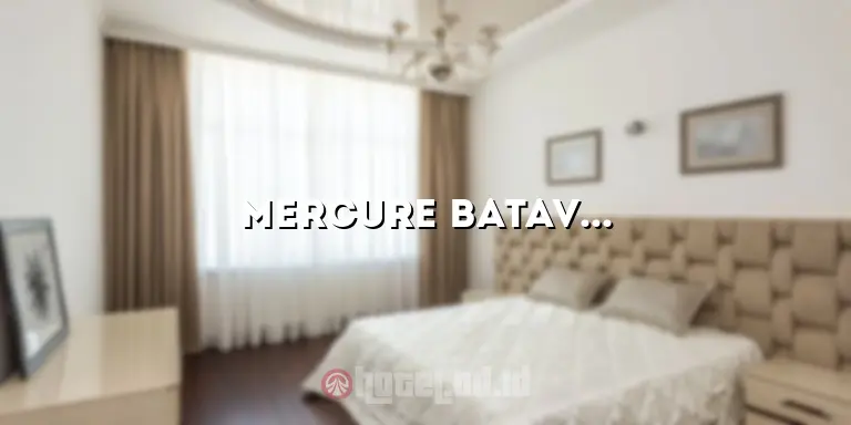 Mercure Batavia Hotel: Pengalaman Mengesankan di Jantung Kota Jakarta