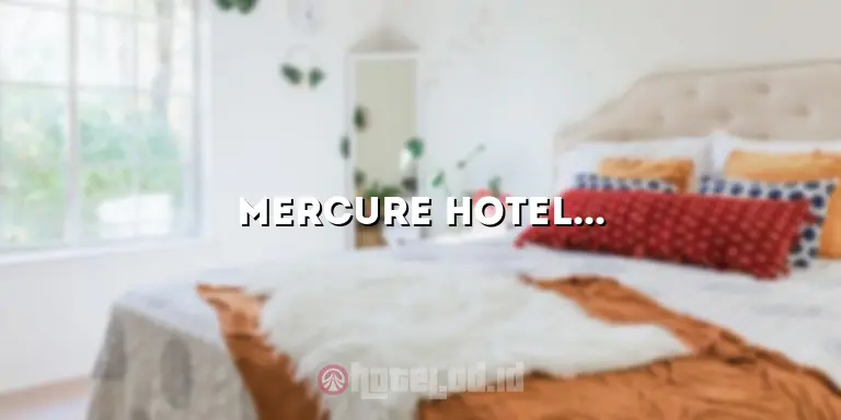 Mercure Hotel Bintang Berapa: Penginapan Berkualitas di Pusat Kota
