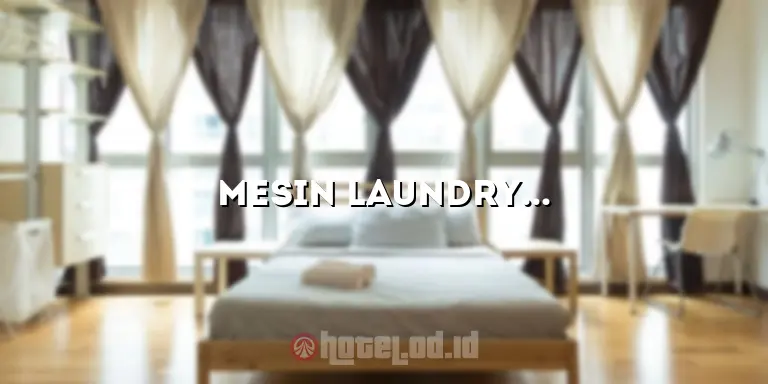 Mesin Laundry Hotel: Solusi Efektif untuk Pelayanan Kebersihan Hotel Anda