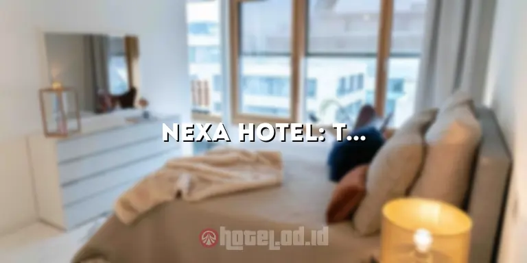 Nexa Hotel: Tempat Menginap yang Nyaman dan Menyenangkan