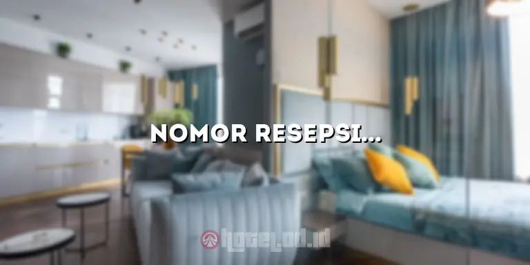 Nomor Resepsionis Hotel: Pentingnya Mempunyai Akses Langsung ke Staf Hotel