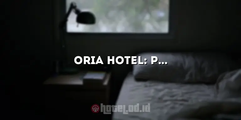 Oria Hotel: Penginapan Mewah di Pusat Kota yang Menyuguhkan Kenyamanan Tidak Terkalahkan