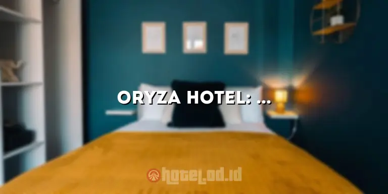 Oryza Hotel: Pengalaman Menginap yang Tak Terlupakan